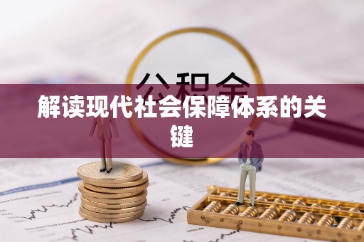 红花岗解读现代社会保障体系的关键