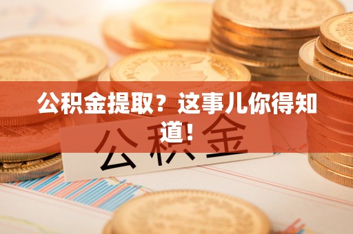红花岗公积金提取？这事儿你得知道！
