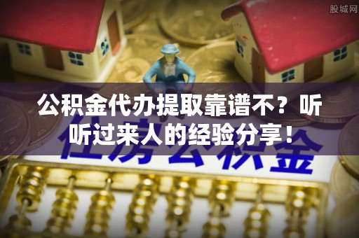 红花岗公积金代办提取靠谱不？听听过来人的经验分享！