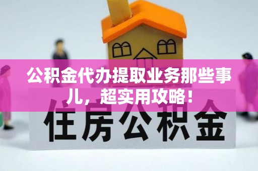 红花岗公积金代办提取业务那些事儿，超实用攻略！