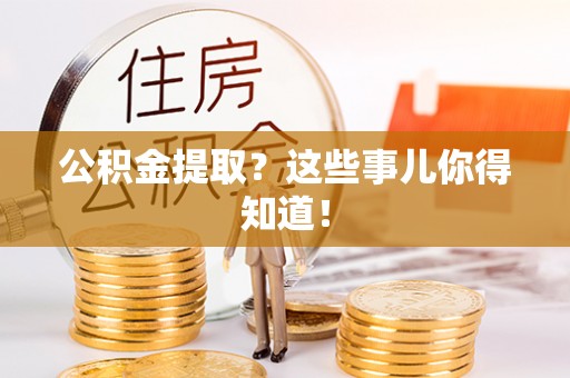 红花岗公积金提取？这些事儿你得知道！