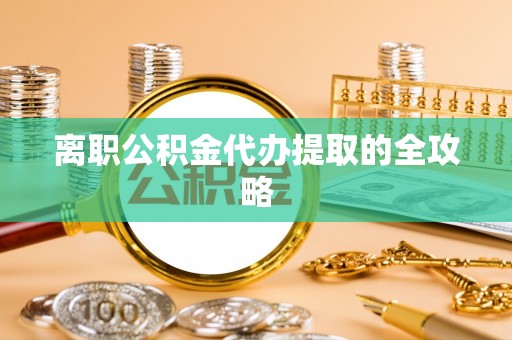 红花岗离职公积金代办提取的全攻略