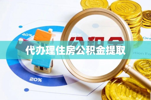 红花岗代办理住房公积金提取
